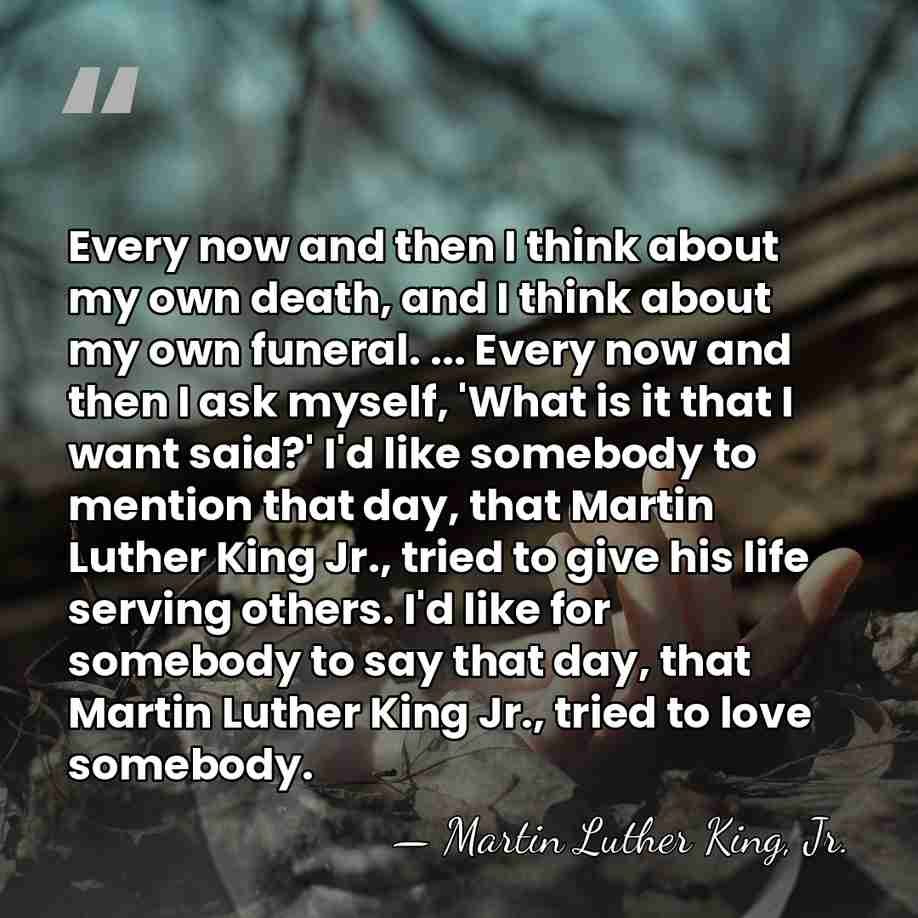 Every now and then I think about my own death, and I&hellip; - Martin Luther King, Jr.