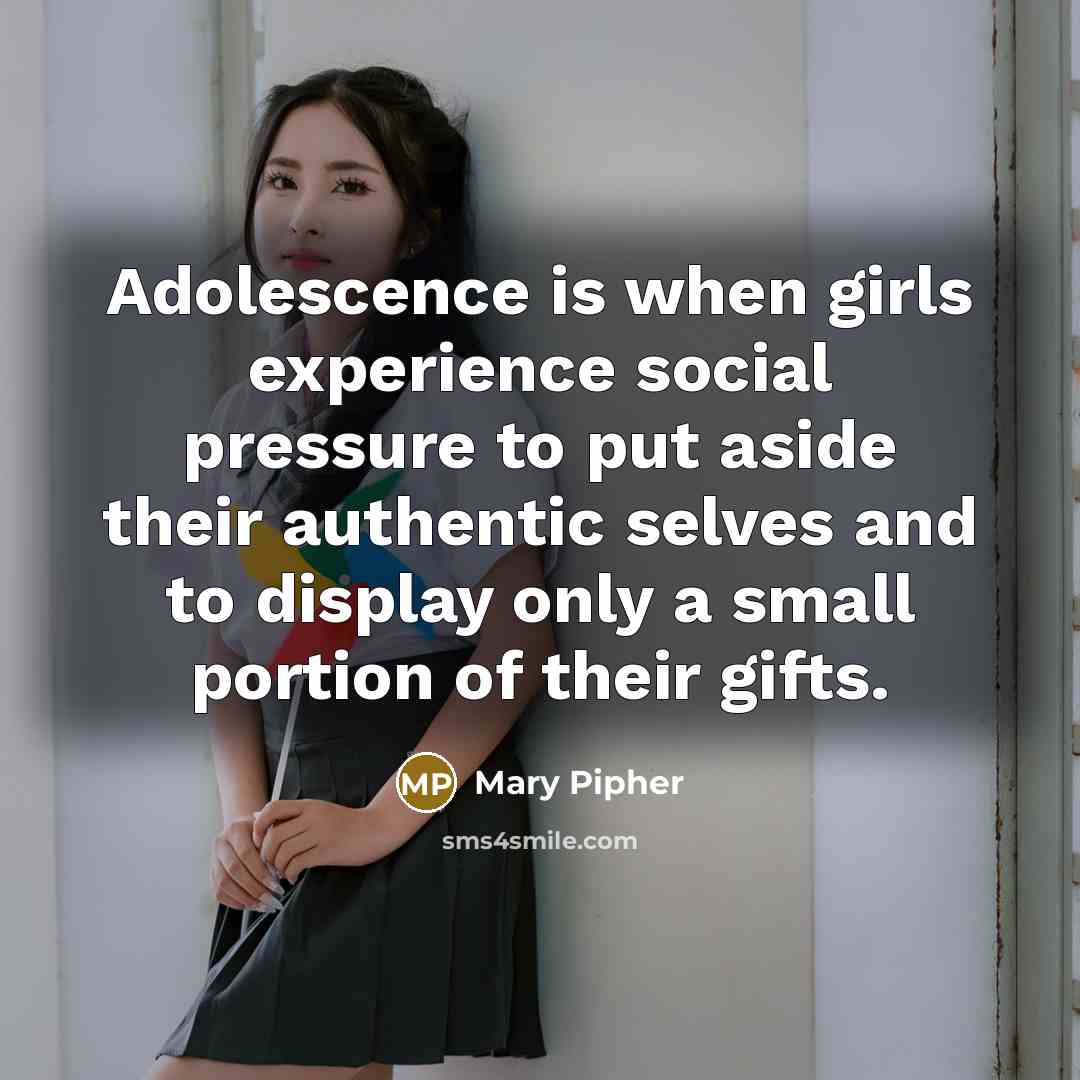 “Adolescence is when girls experience social pressure to put aside…” quote by Mary Pipher