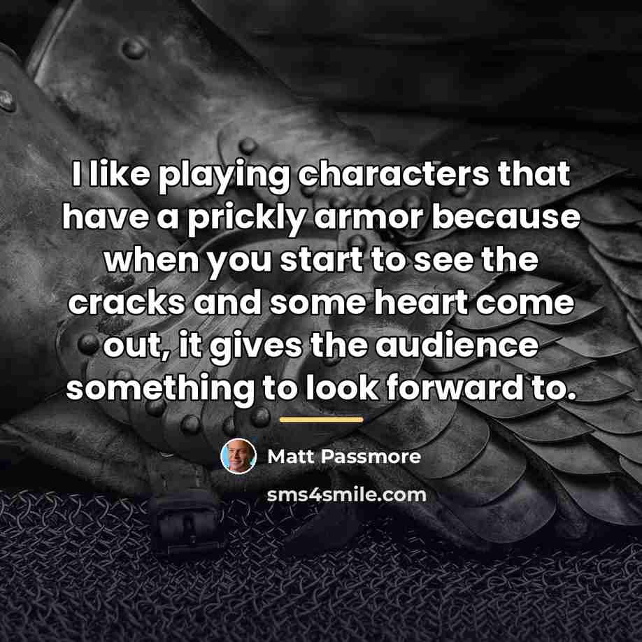 “I like playing characters that have a prickly armor because…” quote by Matt Passmore