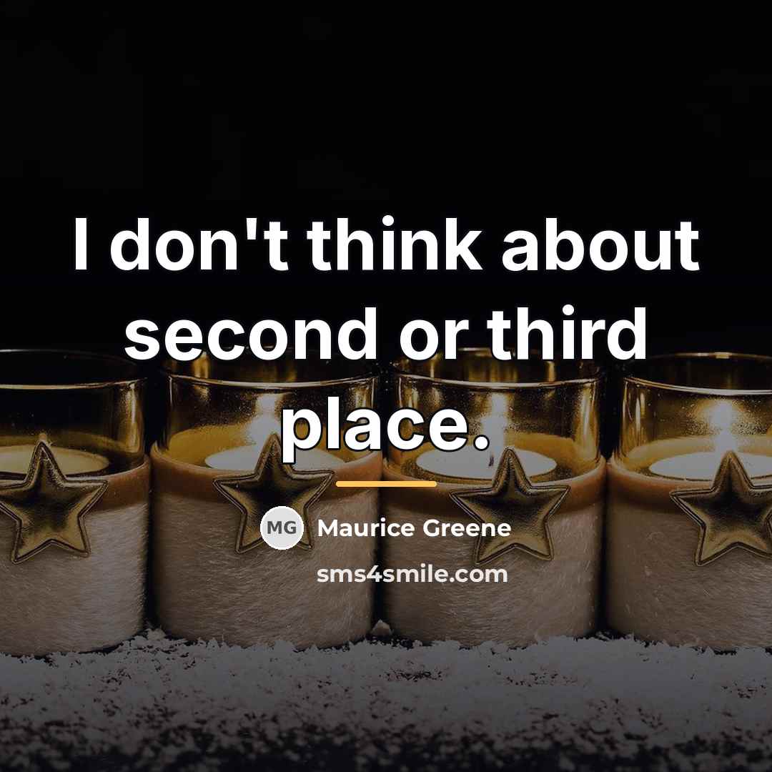 “I don't think about second or third place.…” quote by Maurice Greene