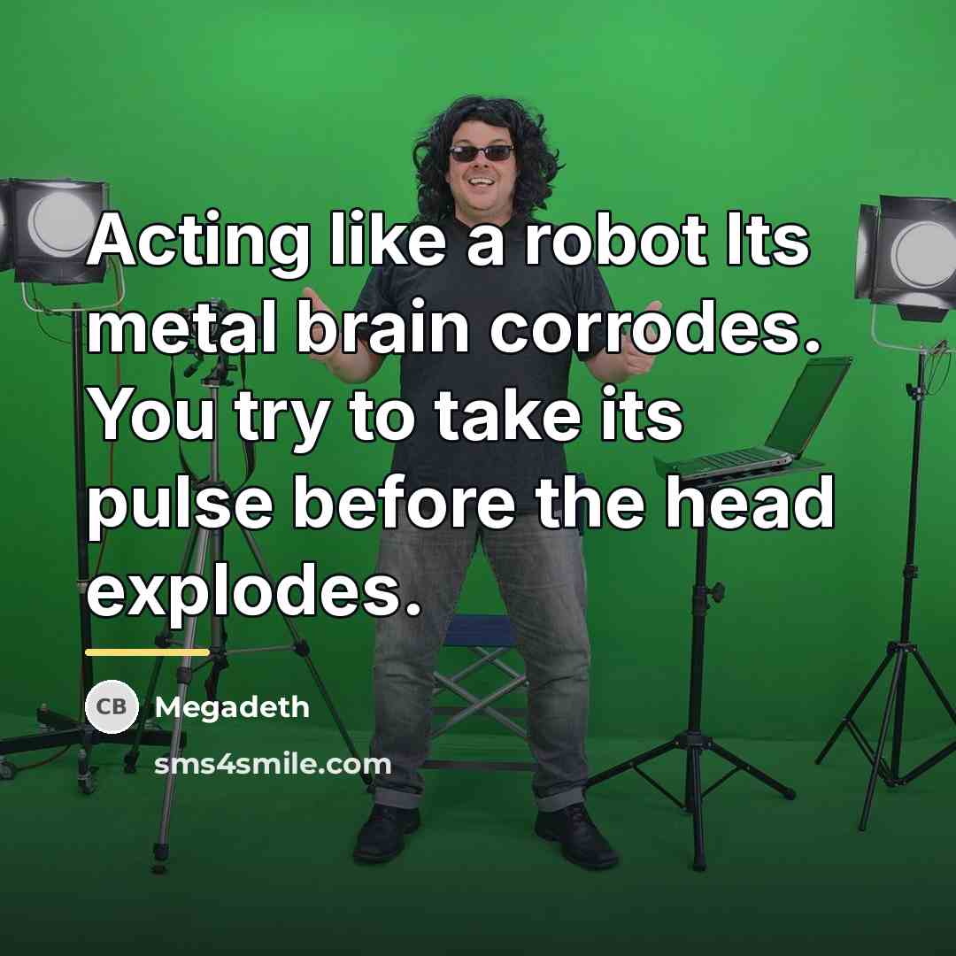 “Acting like a robot Its metal brain corrodes. You try…” quote by Megadeth