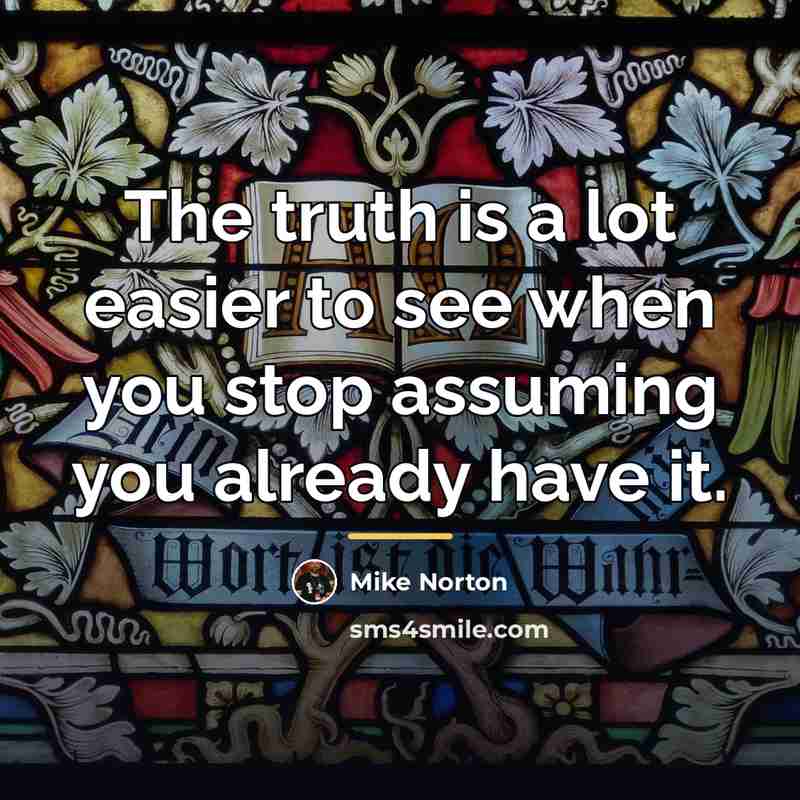 “The truth is a lot easier to see when you…” quote by Mike Norton