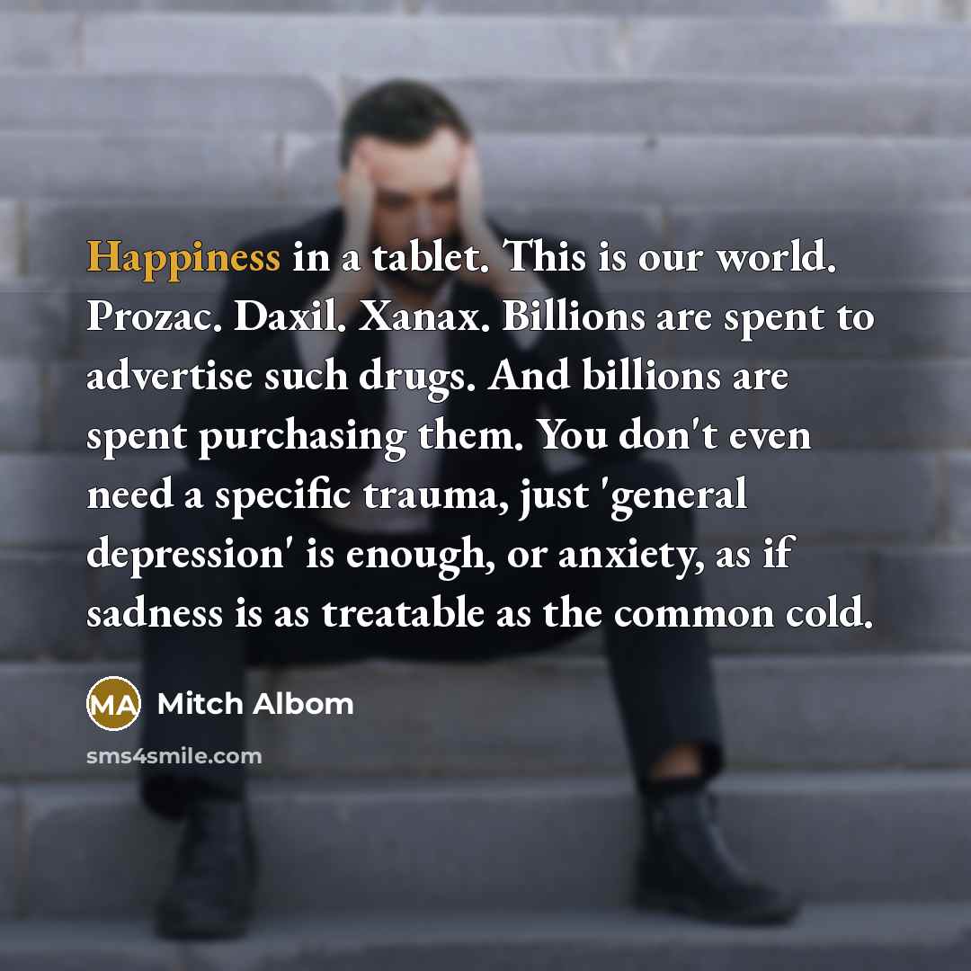 “Happiness in a tablet. This is our world. Prozac. Daxil.…” quote by Mitch Albom