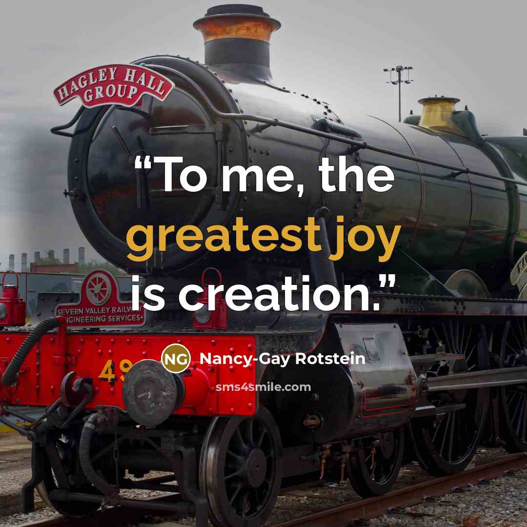 “To me, the greatest joy is creation.” quote by Nancy-Gay Rotstein