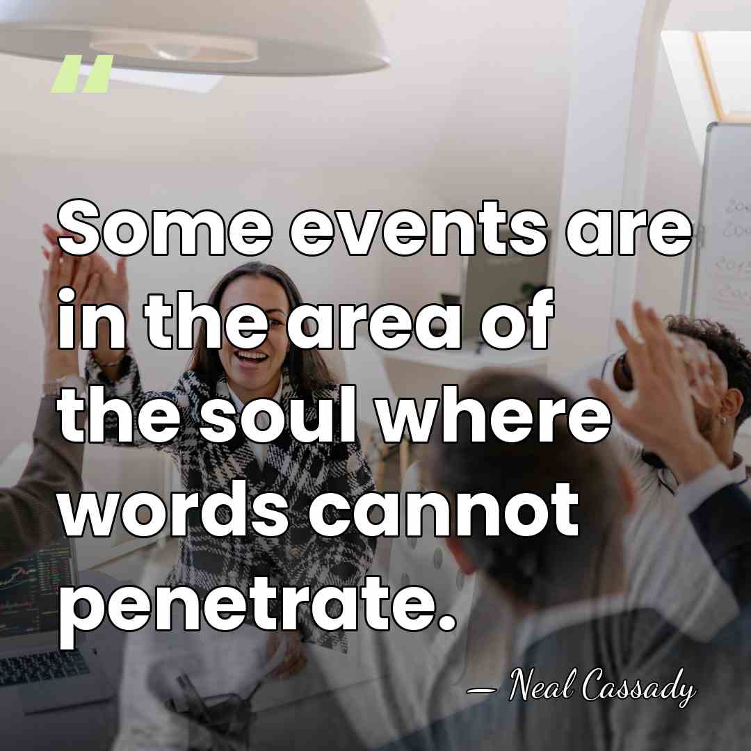 Some events are in the area of the soul where words cannot&hellip; - Neal Cassady