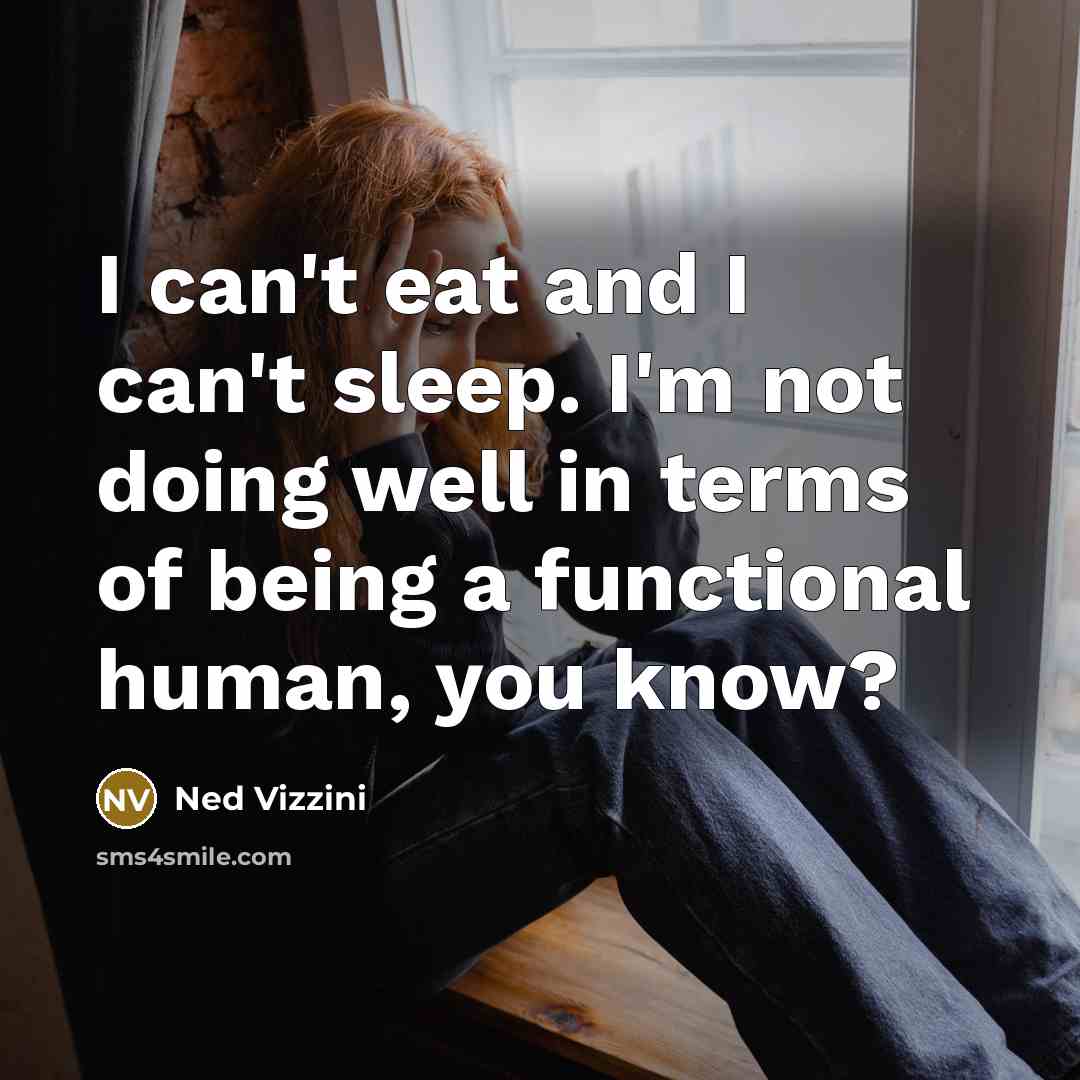 “I can't eat and I can't sleep. I'm not doing…” quote by Ned Vizzini