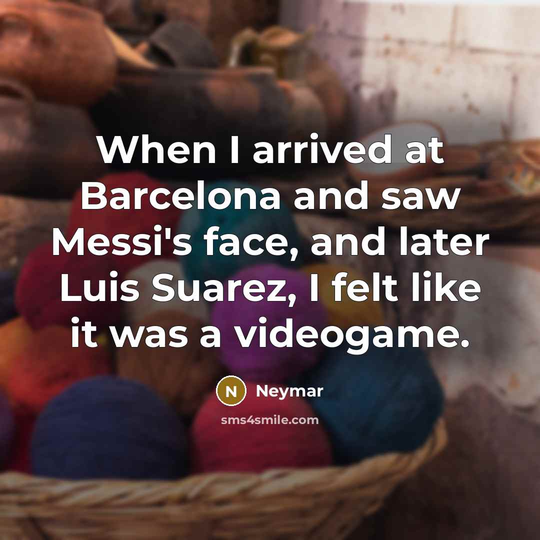 “When I arrived at Barcelona and saw Messi's face, and…” quote by Neymar