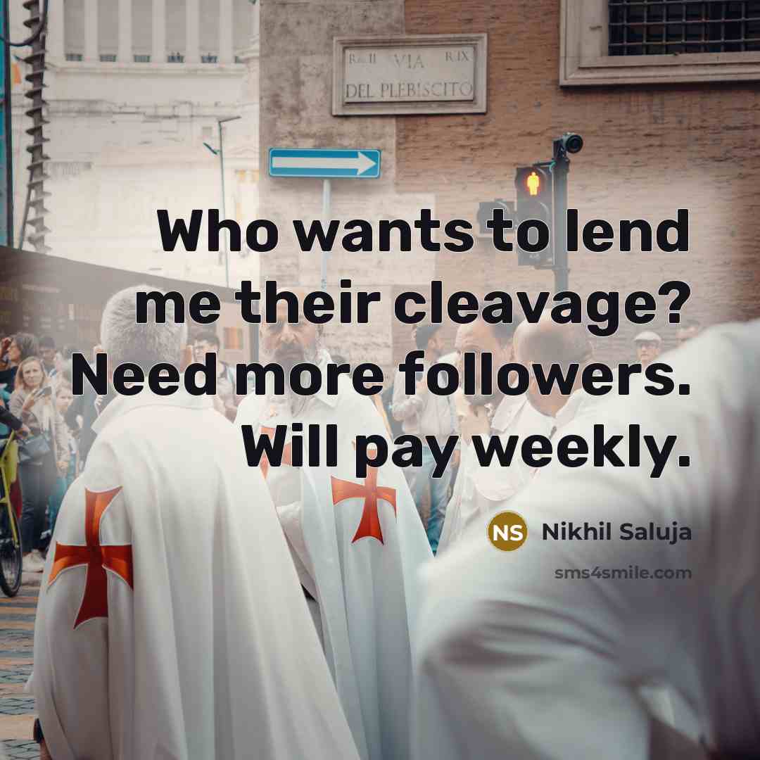 “Who wants to lend me their cleavage? Need more followers. Will pay weekly.” quote by Nikhil Saluja