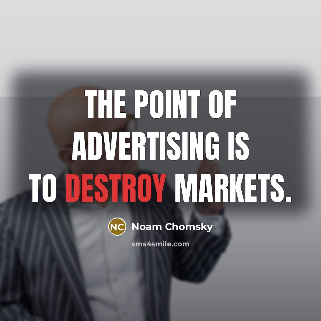 “The point of advertising is to destroy markets.…” quote by Noam Chomsky