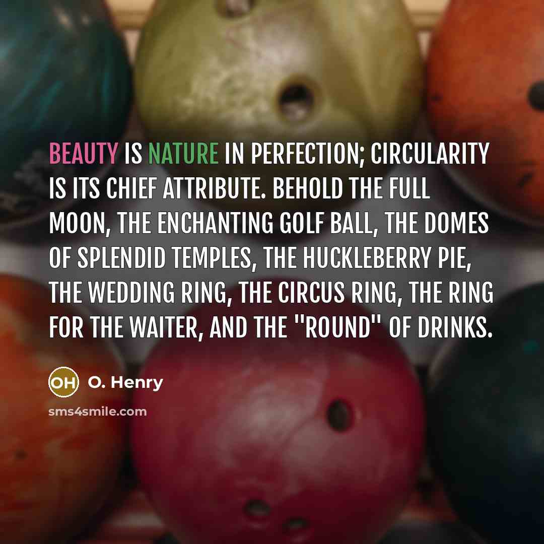 “Beauty is Nature in perfection; circularity is its chief attribute.…” quote by O. Henry