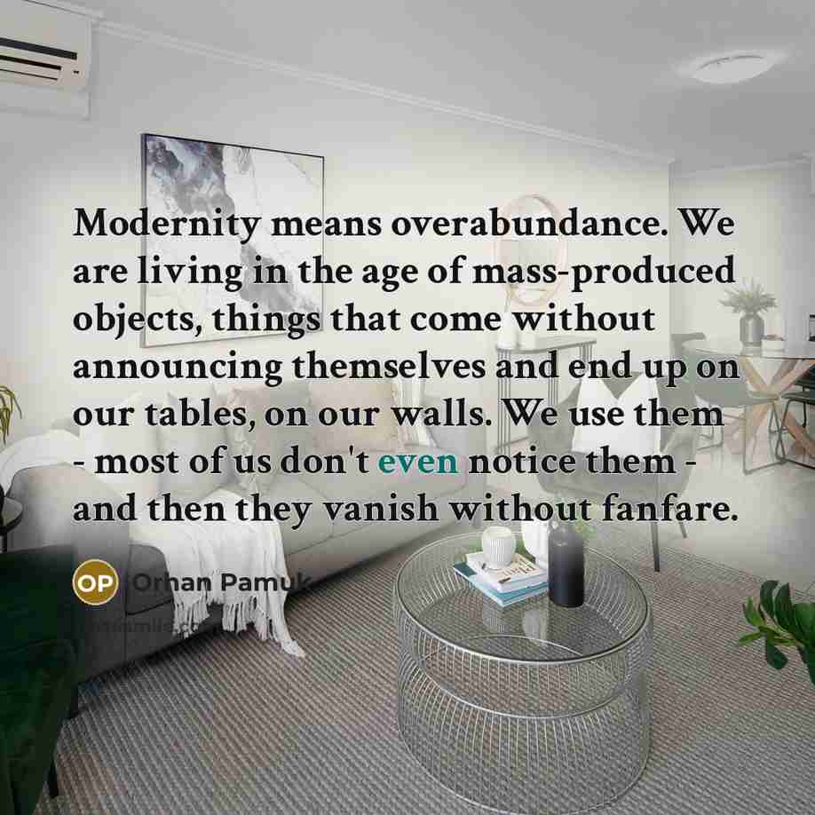 “Modernity means overabundance. We are living in the age of…” quote by Orhan Pamuk