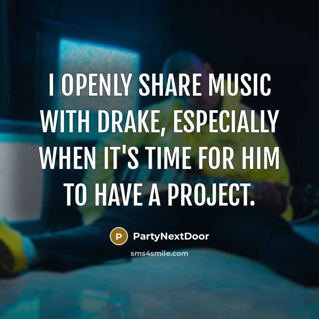 “I openly share music with Drake, especially when it's time…” quote by PartyNextDoor