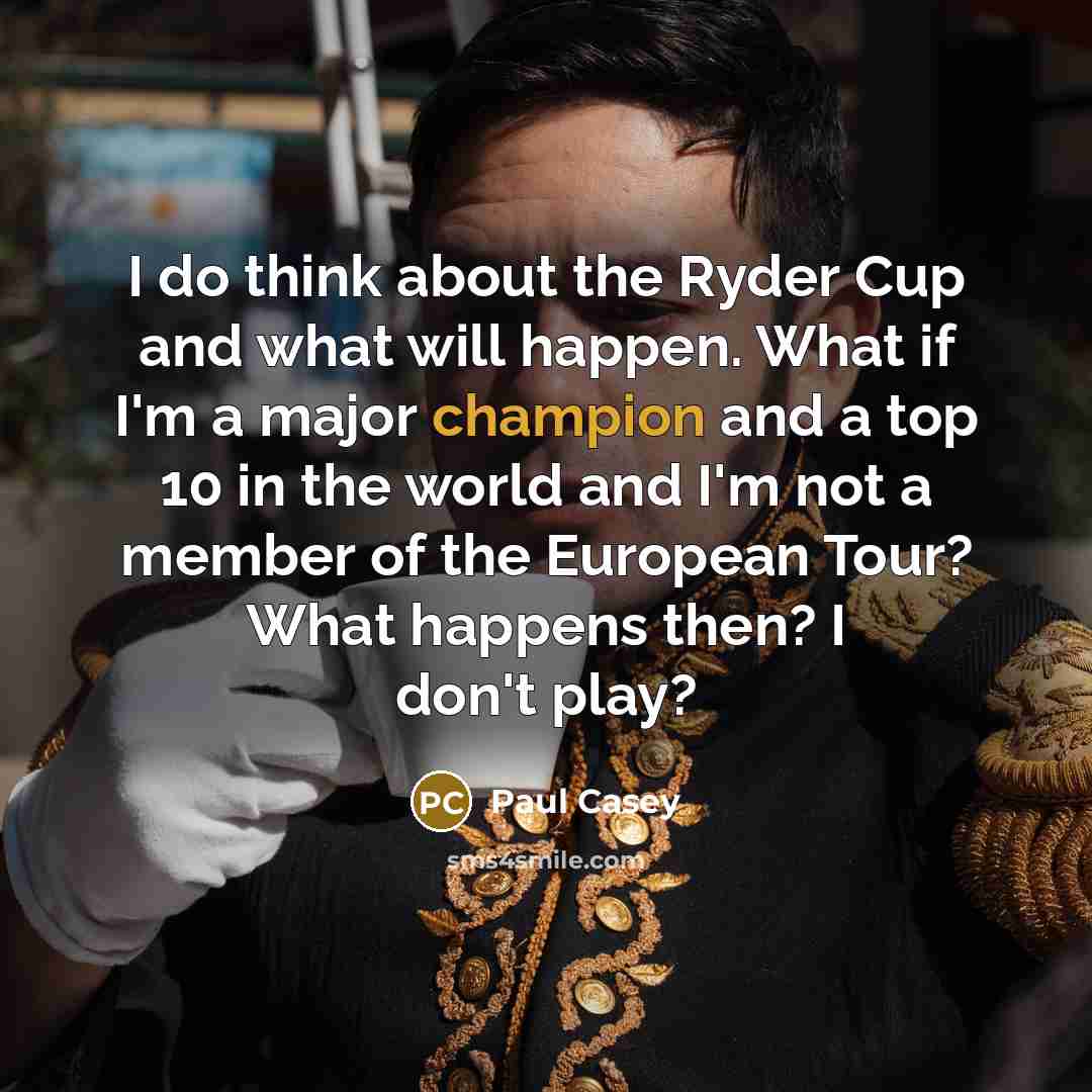 “I do think about the Ryder Cup and what will…” quote by Paul Casey