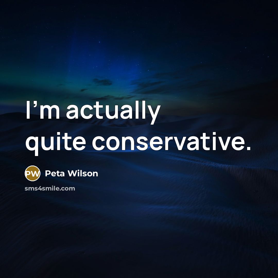 “I'm actually quite conservative.…” quote by Peta Wilson