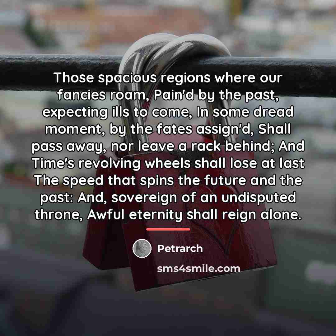 “Those spacious regions where our fancies roam, Pain'd by the…” quote by Petrarch