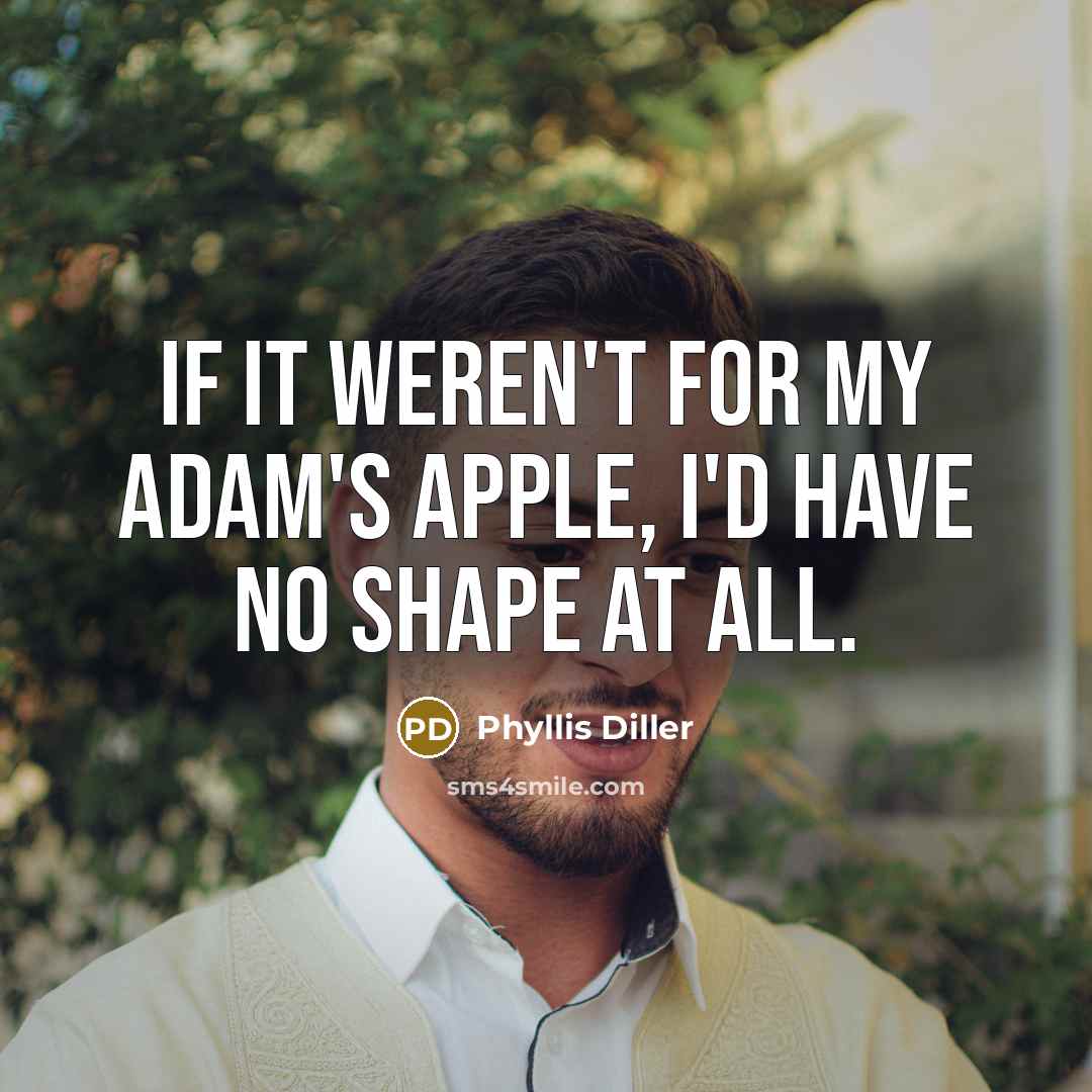 “If it weren't for my adam's apple, I'd have no…” quote by Phyllis Diller