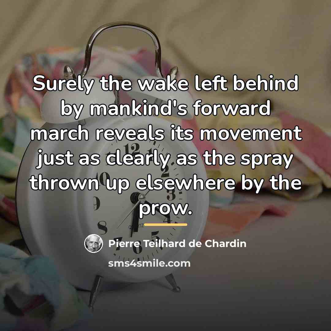 “Surely the wake left behind by mankind's forward march reveals…” quote by Pierre Teilhard de Chardin