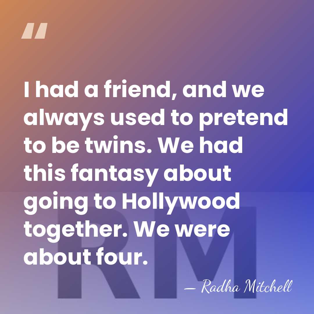 I had a friend, and we always used to pretend to be&hellip; - Radha Mitchell