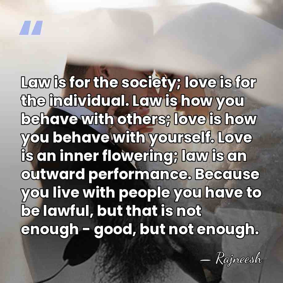Law is for the society; love is for the individual. Law is&hellip; - Rajneesh