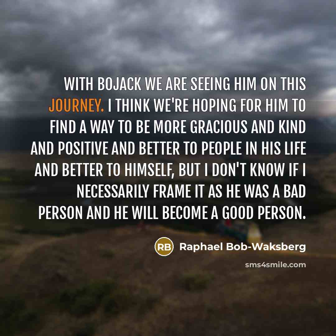 “With Bojack we are seeing him on this journey. I…” quote by Raphael Bob-Waksberg