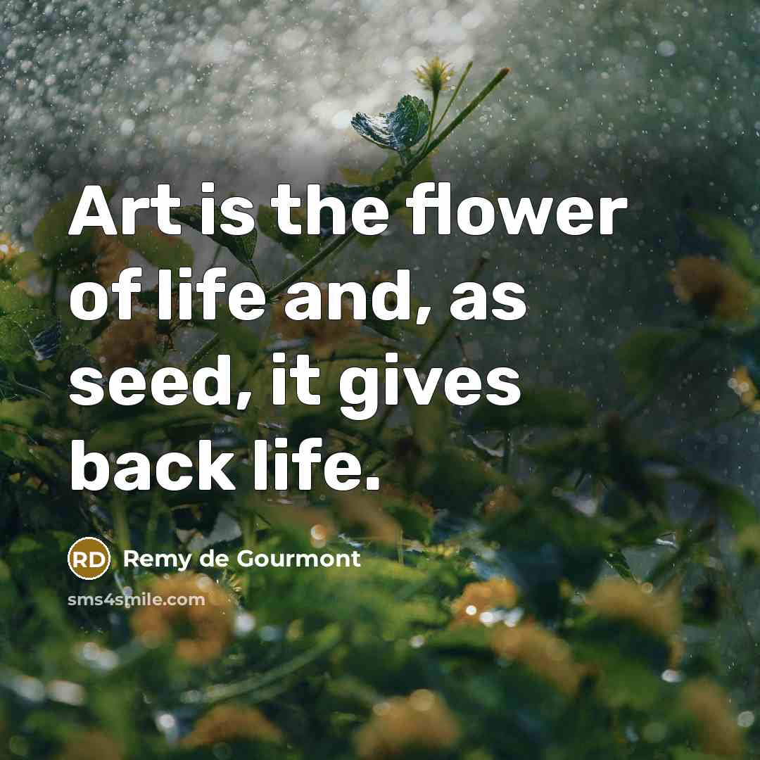 “Art is the flower of life and, as seed, it…” quote by Remy de Gourmont