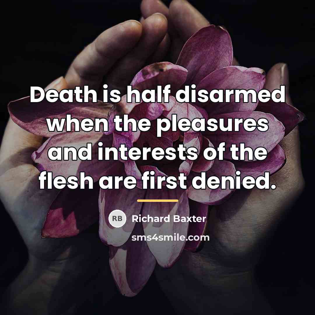 “Death is half disarmed when the pleasures and interests of…” quote by Richard Baxter
