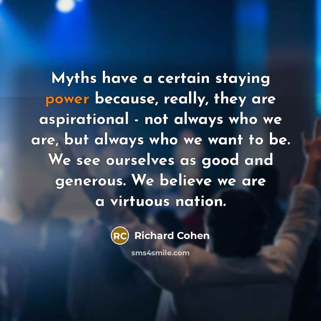 “Myths have a certain staying power because, really, they are…” quote by Richard Cohen