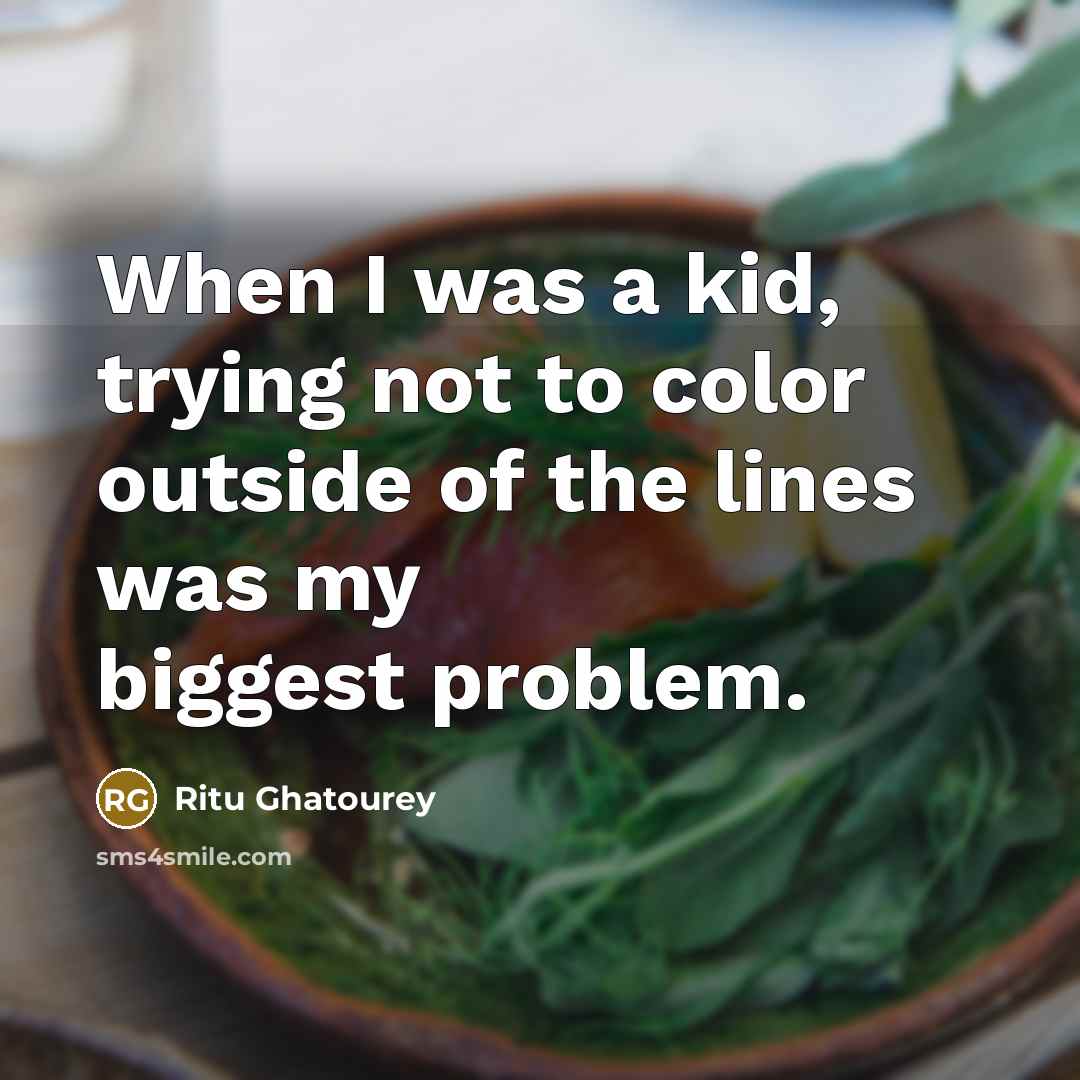“When I was a kid, trying not to color outside…” quote by Ritu Ghatourey