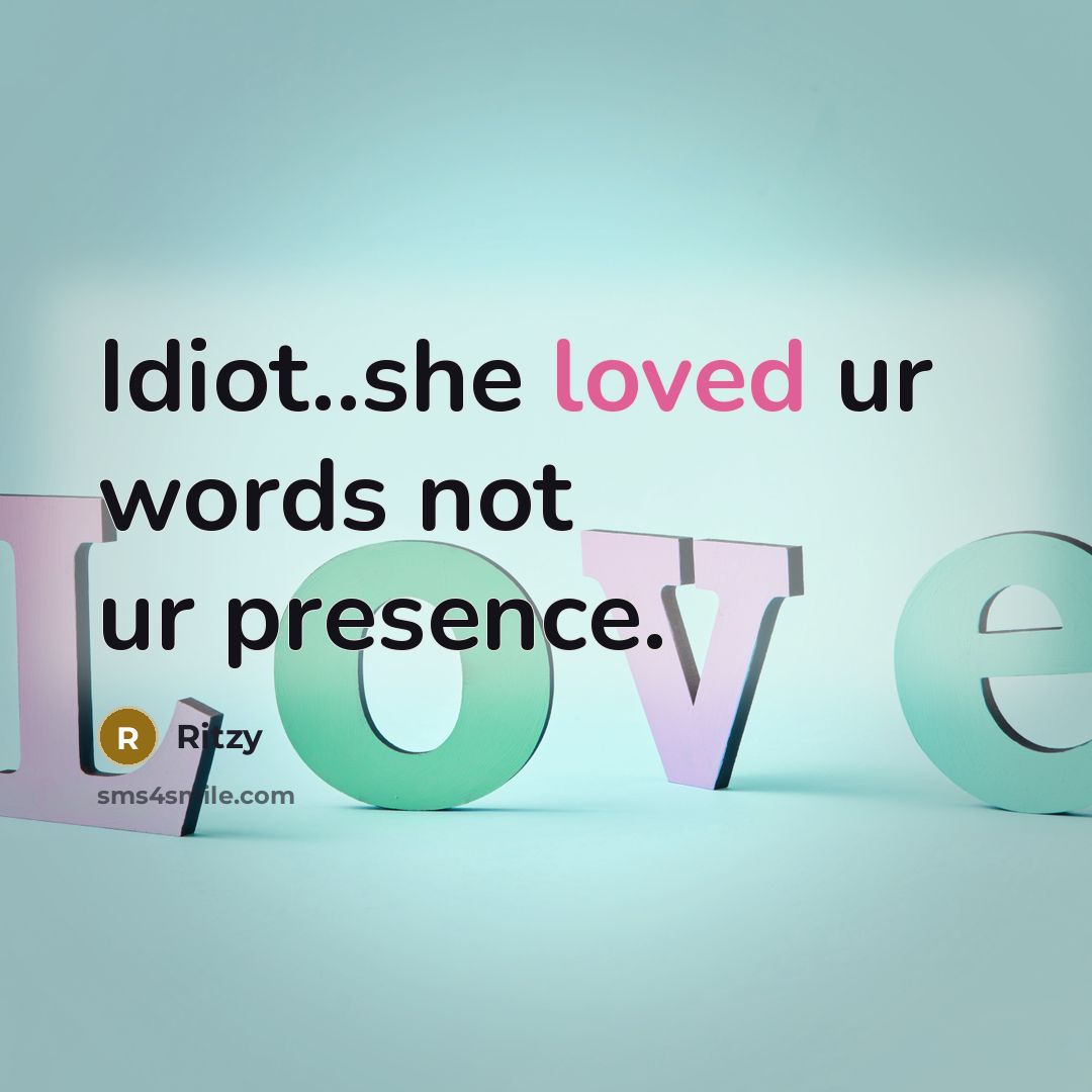 “Idiot..she loved ur words not ur presence.” quote by Ritzy