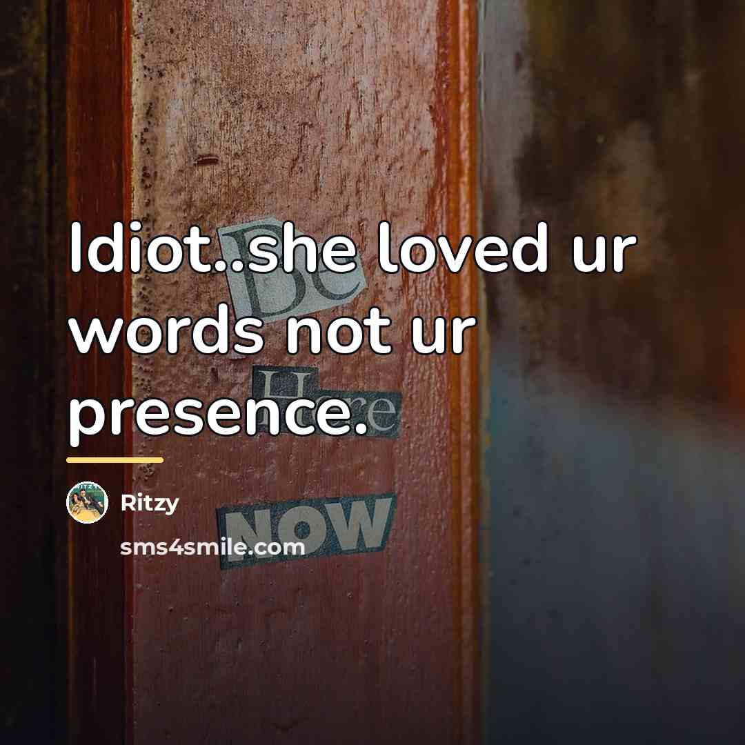 “Idiot..she loved ur words not ur presence.…” quote by Ritzy