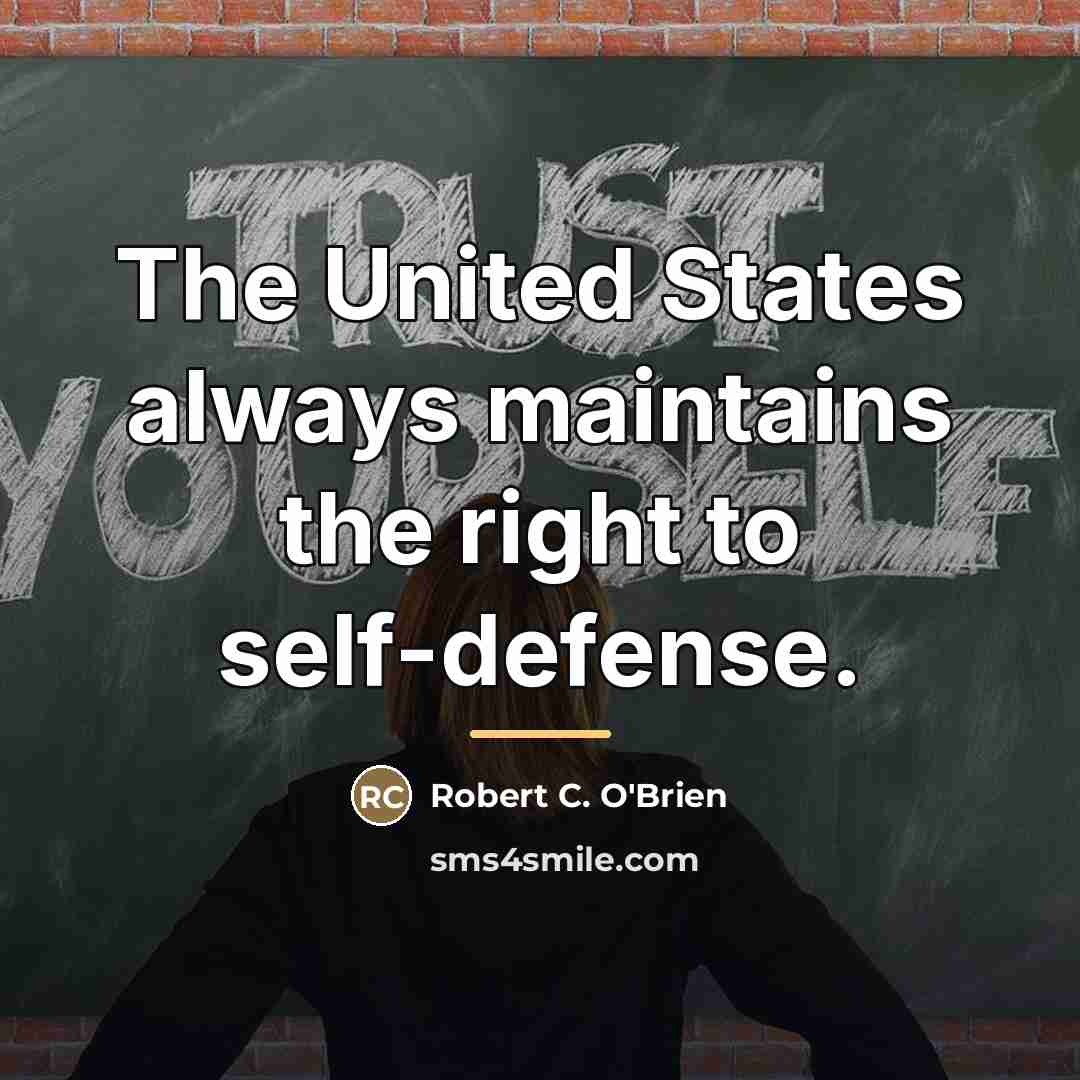 “The United States always maintains the right to self-defense.…” quote by Robert C. O'Brien