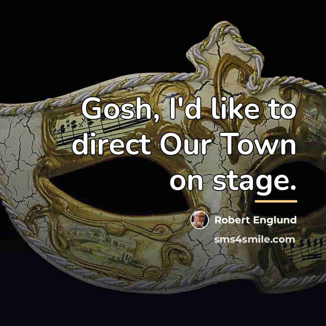 “Gosh, I'd like to direct Our Town on stage.…” quote by Robert Englund
