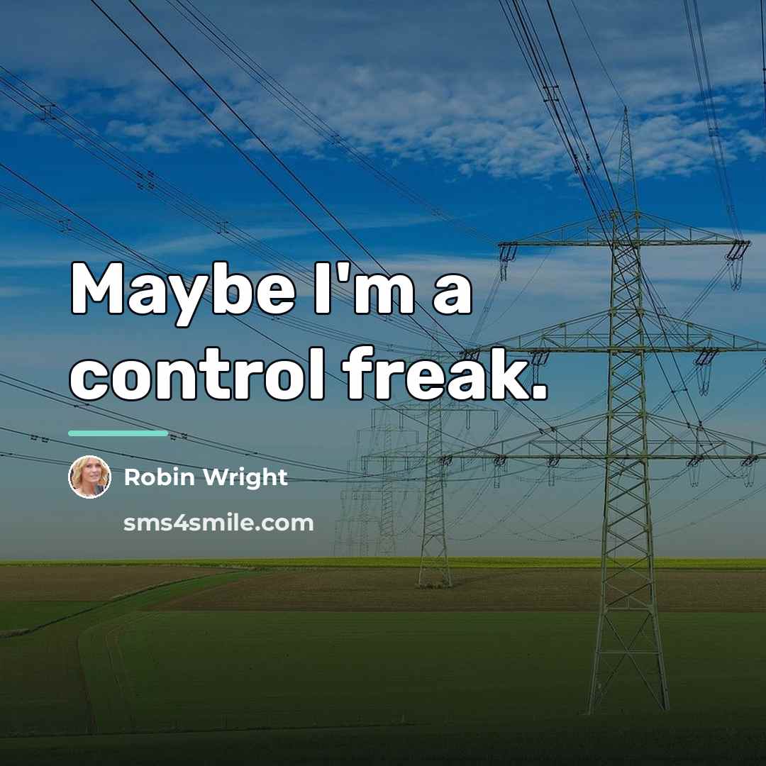 “Maybe I'm a control freak.…” quote by Robin Wright