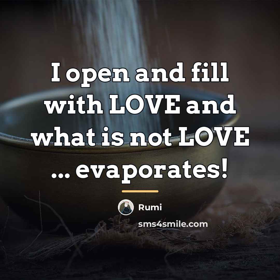 “I open and fill with LOVE and what is not…” quote by Rumi