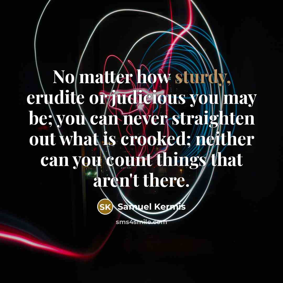 “No matter how sturdy, erudite or judicious you may be;…” quote by Samuel Kermis