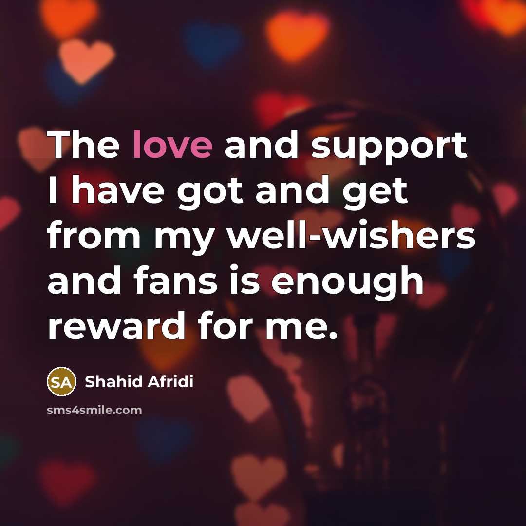 “The love and support I have got and get from…” quote by Shahid Afridi