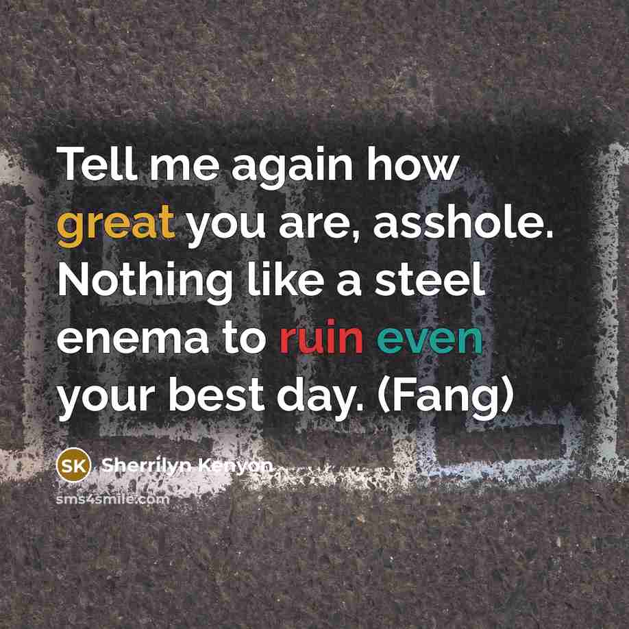 “Tell me again how great you are, asshole. Nothing like a steel enema to ruin even your best day. (Fang)” quote by Sherrilyn Kenyon