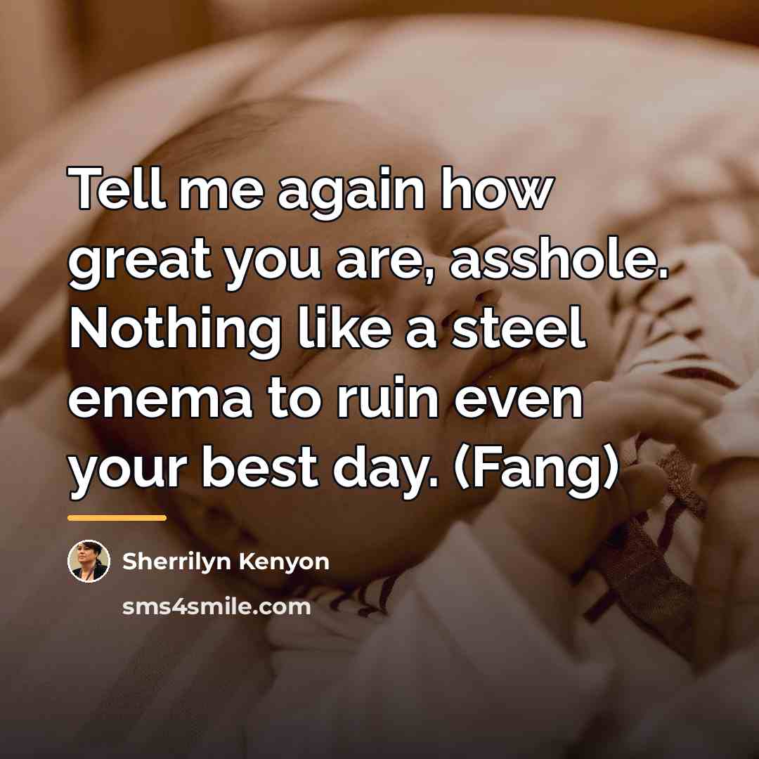 “Tell me again how great you are, asshole. Nothing like…” quote by Sherrilyn Kenyon