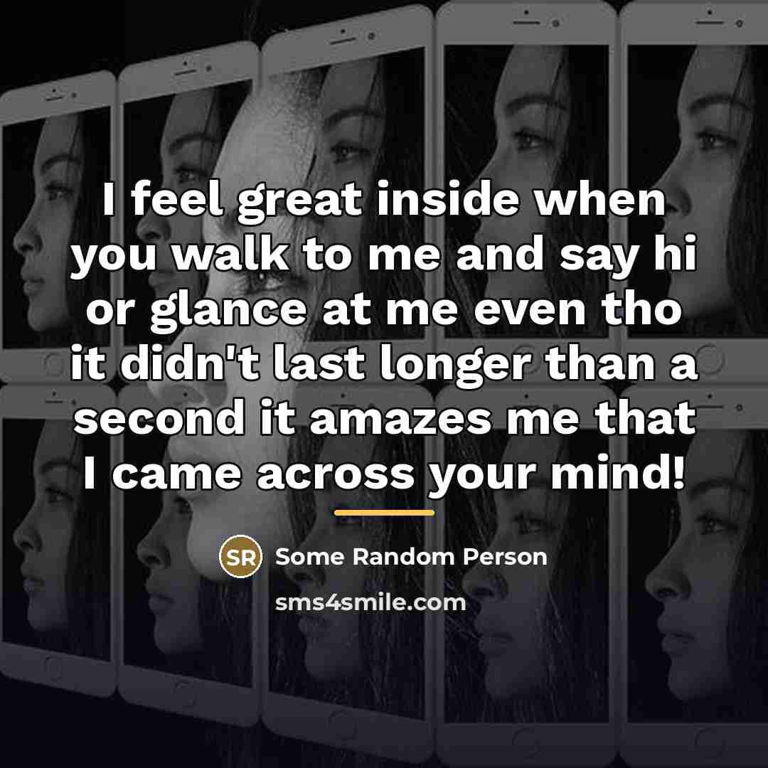 “I feel great inside when you walk to me and…” quote by Some Random Person