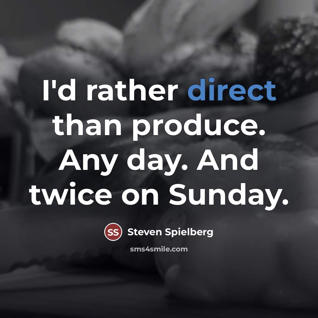 “I'd rather direct than produce. Any day. And twice on…” quote by Steven Spielberg