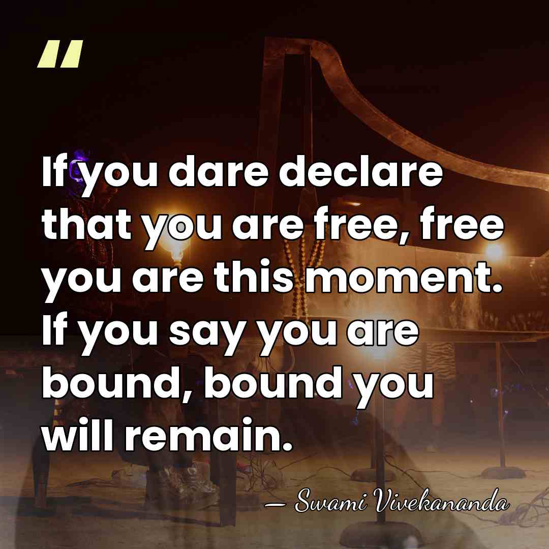 If you dare declare that you are free, free you are this&hellip; - Swami Vivekananda