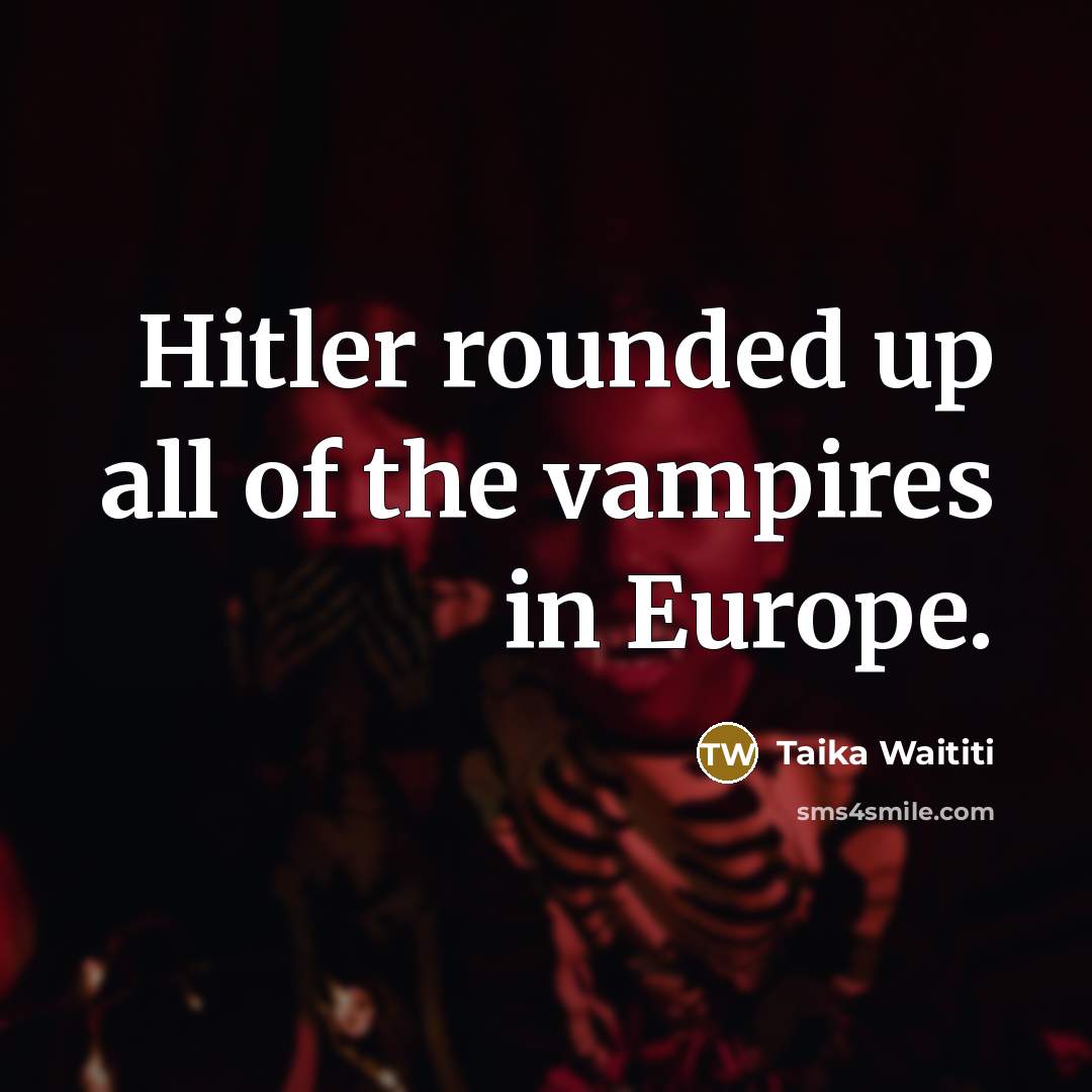 “Hitler rounded up all of the vampires in Europe.…” quote by Taika Waititi