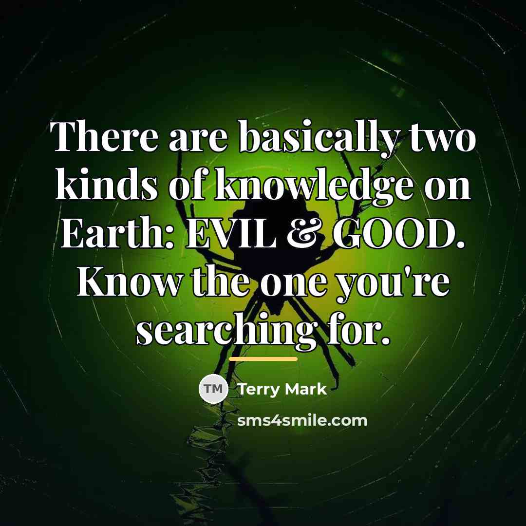 “There are basically two kinds of knowledge on Earth: EVIL…” quote by Terry Mark