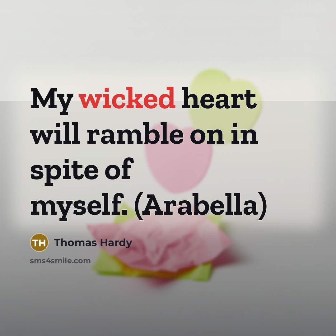 “My wicked heart will ramble on in spite of myself.…” quote by Thomas Hardy