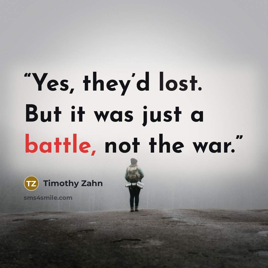 “Yes, they’d lost. But it was just a battle, not the war.” quote by Timothy Zahn