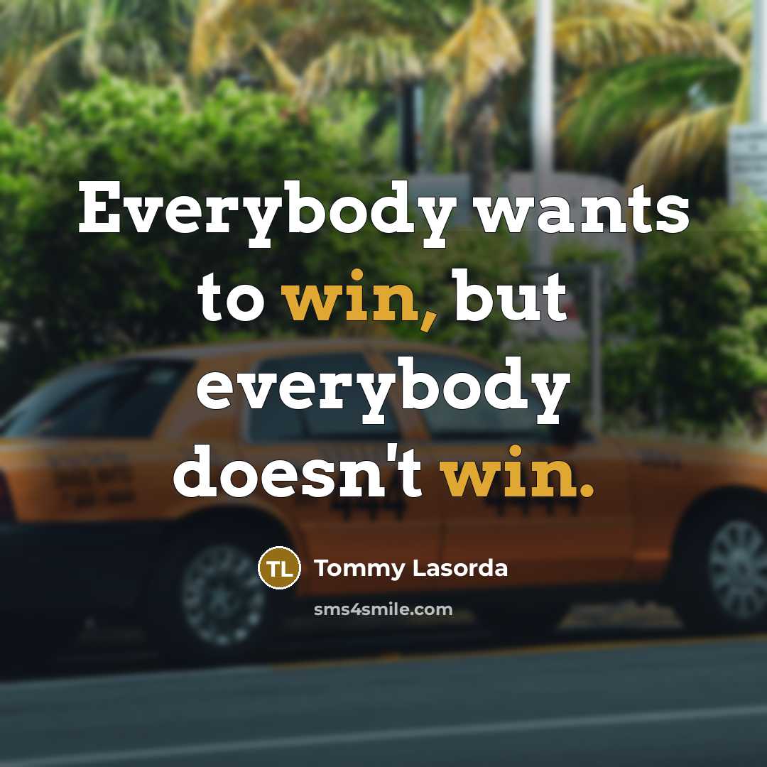 “Everybody wants to win, but everybody doesn't win.…” quote by Tommy Lasorda