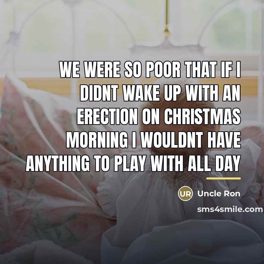 “We were so poor that If I didnt wake up…” quote by Uncle Ron