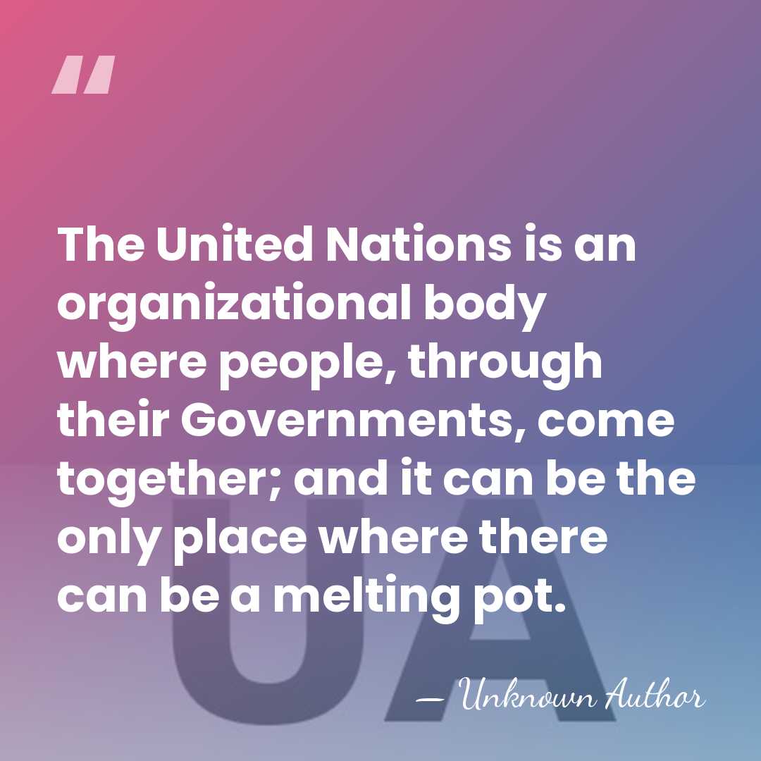 The United Nations is an organizational body where people, through their Governments,&hellip; - Unknown Author