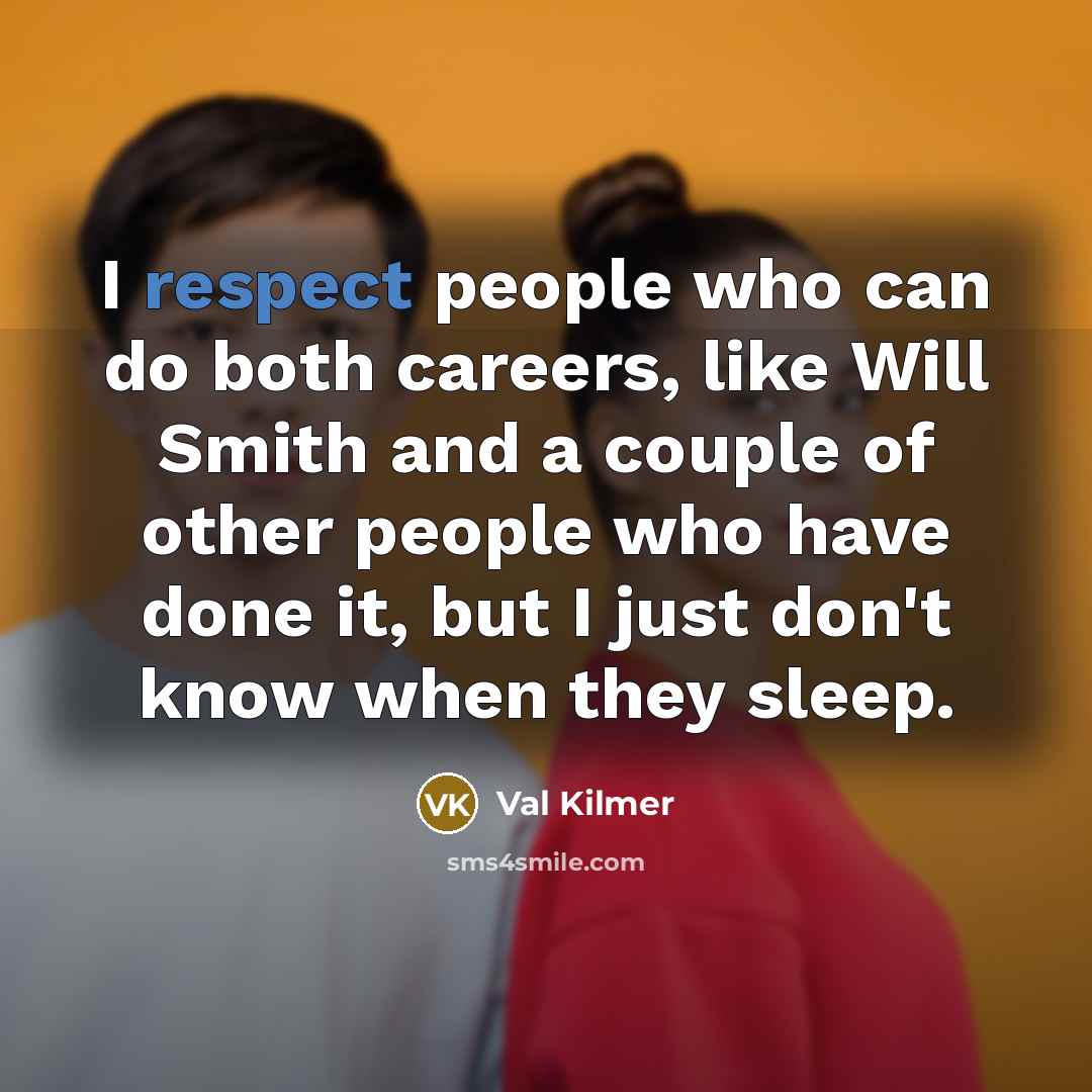 “I respect people who can do both careers, like Will…” quote by Val Kilmer