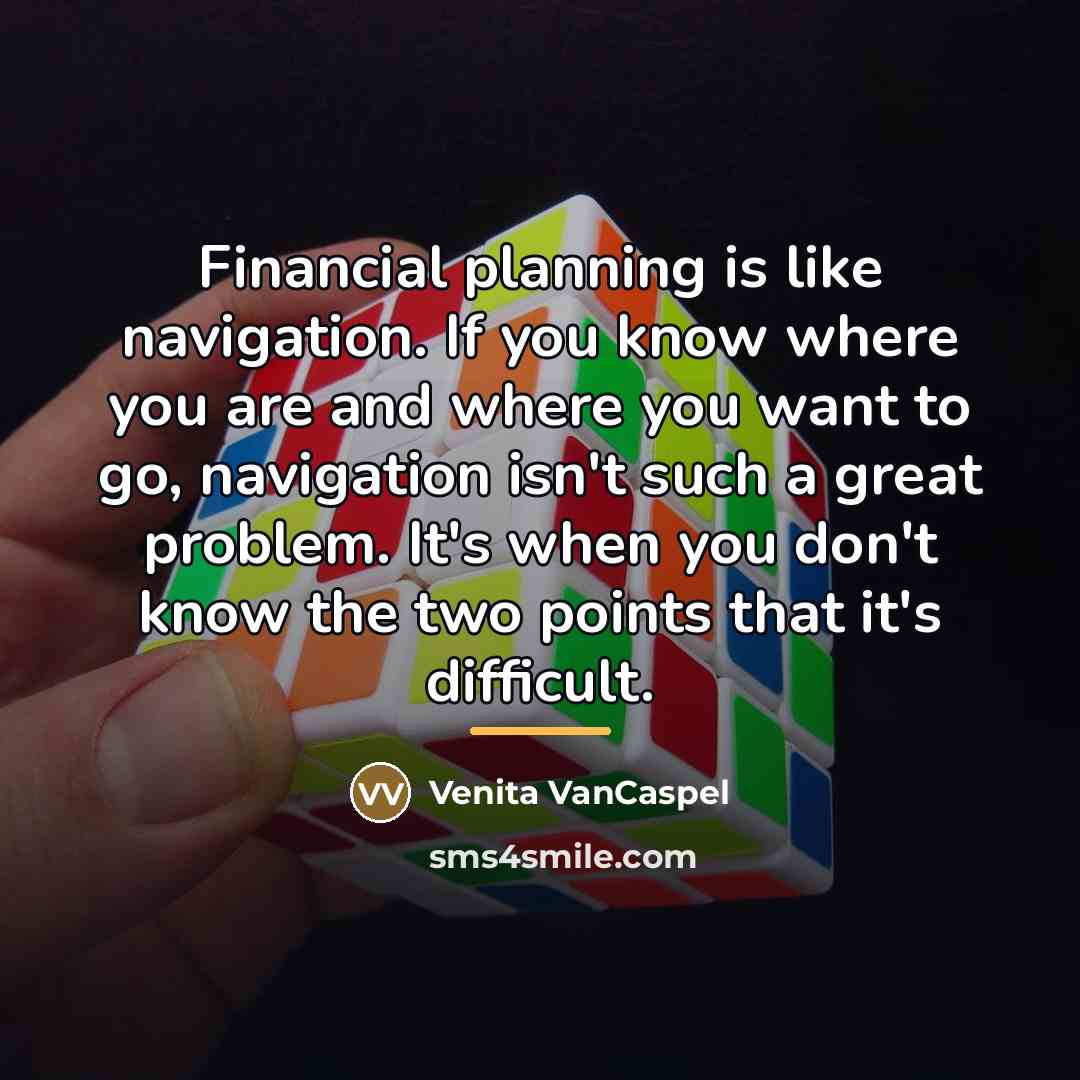 “Financial planning is like navigation. If you know where you…” quote by Venita VanCaspel